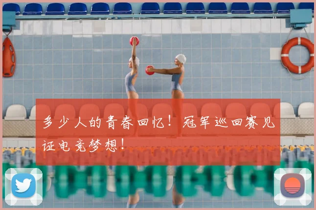 多少人的青春回忆！冠军巡回赛见证电竞梦想！