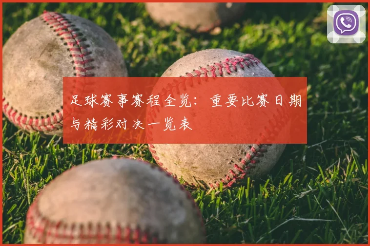 足球赛事赛程全览：重要比赛日期与精彩对决一览表