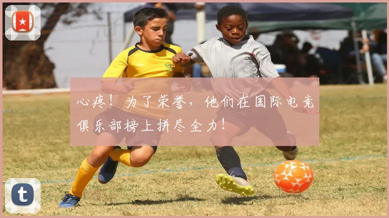 心疼!为了荣誉,他们在国际电竞俱乐部榜上拼尽全力!